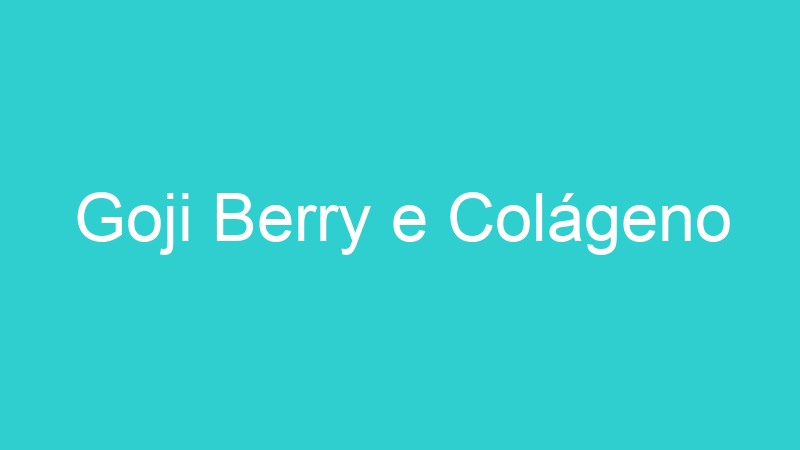 Goji Berry e Colágeno