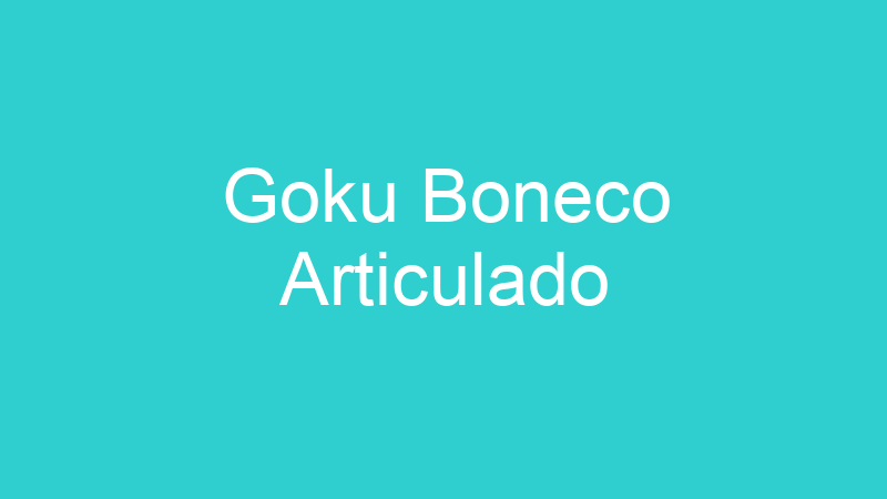 Goku Boneco Articulado