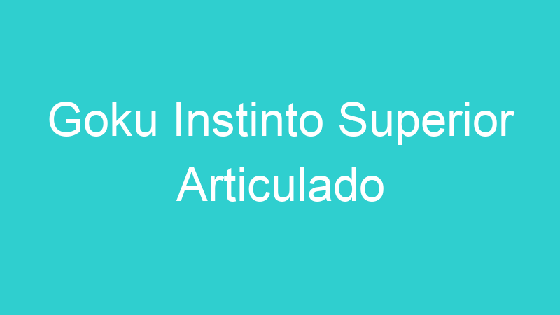 Goku Instinto Superior Articulado
