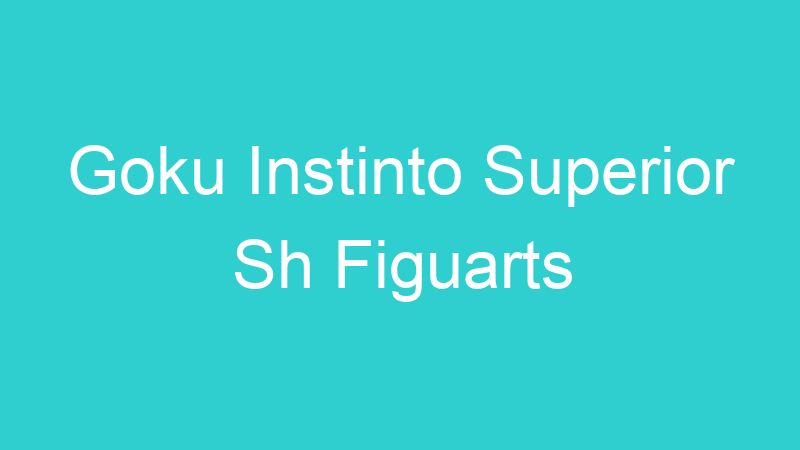 Goku Instinto Superior Sh Figuarts