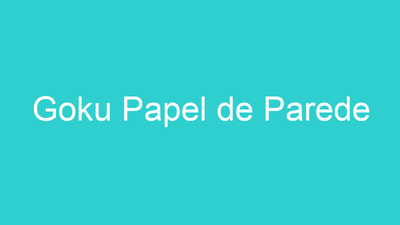 Goku Papel de Parede