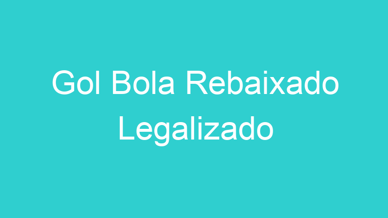 Gol Bola Rebaixado Legalizado