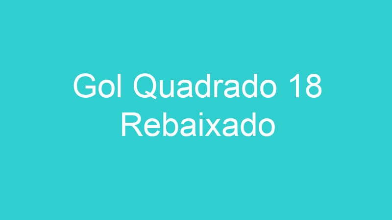 Gol Quadrado 18 Rebaixado