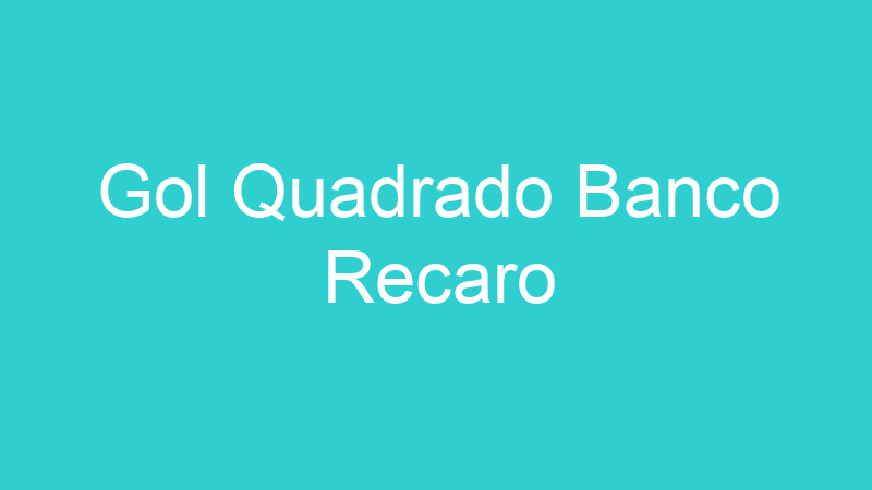 Gol Quadrado Banco Recaro