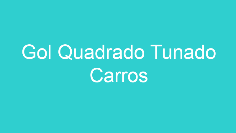 Gol Quadrado Tunado Carros