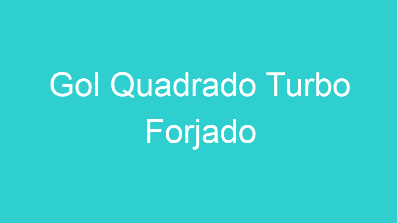 Gol Quadrado Turbo Forjado