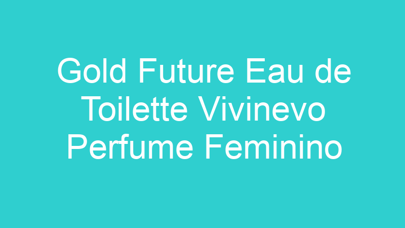 Gold Future Eau de Toilette Vivinevo Perfume Feminino