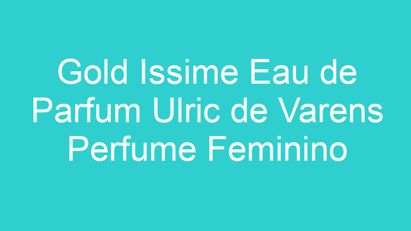 Gold Issime Eau de Parfum Ulric de Varens Perfume Feminino