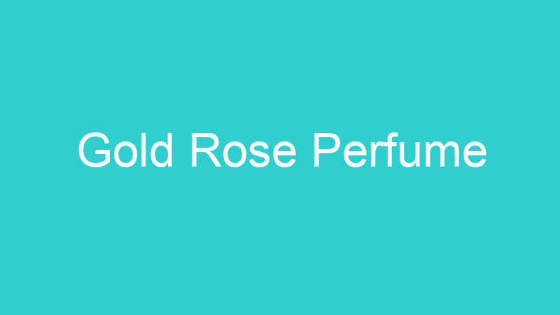 Gold Rose Perfume