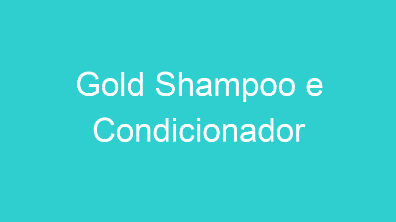 Gold Shampoo e Condicionador