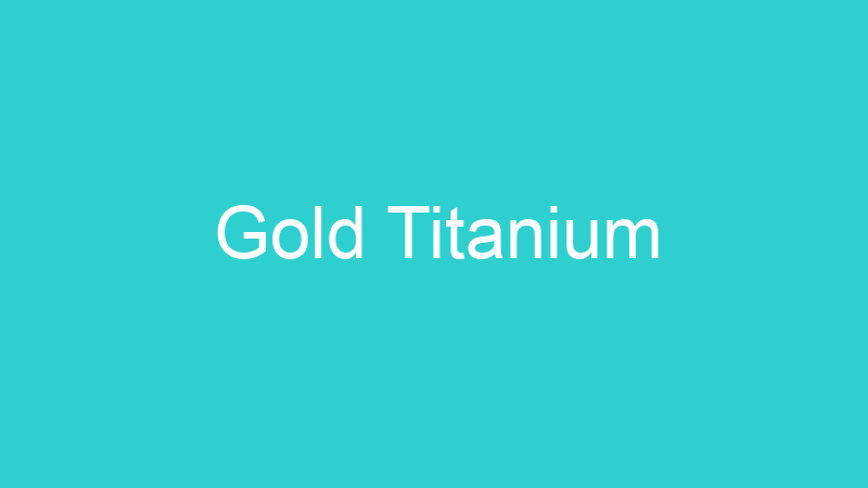 Gold Titanium