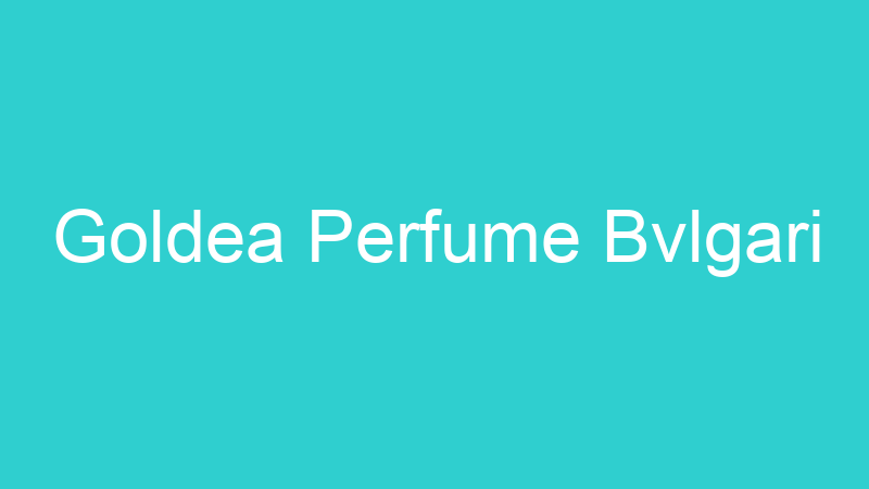 Goldea Perfume Bvlgari