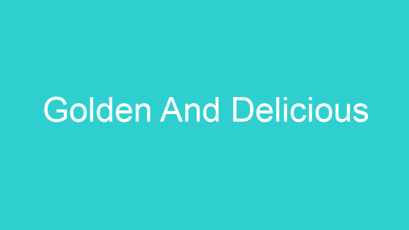 Golden And Delicious