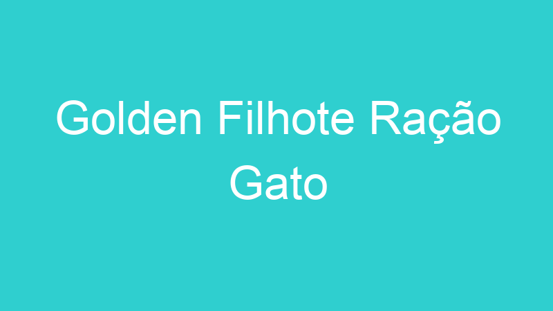 Golden Filhote Ração Gato