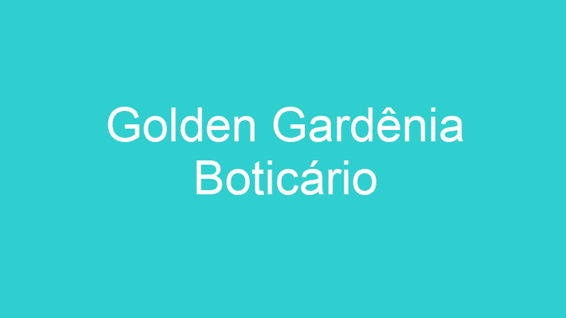 Golden Gardênia Boticário