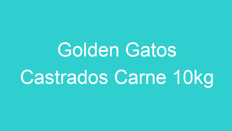 Golden Gatos Castrados Carne 10kg
