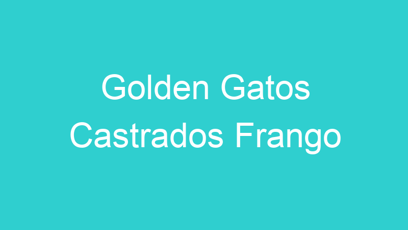 Golden Gatos Castrados Frango