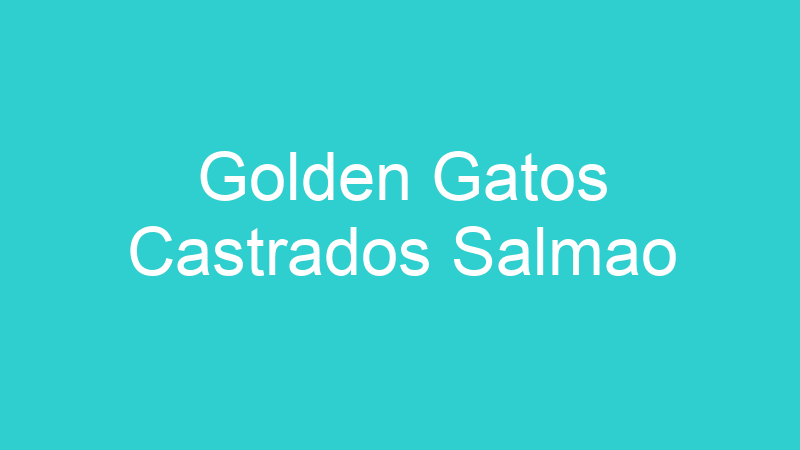 Golden Gatos Castrados Salmao