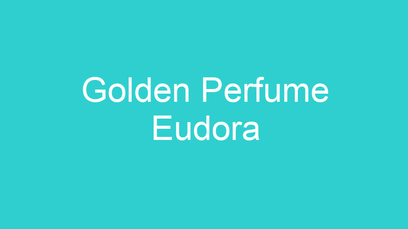 Golden Perfume Eudora