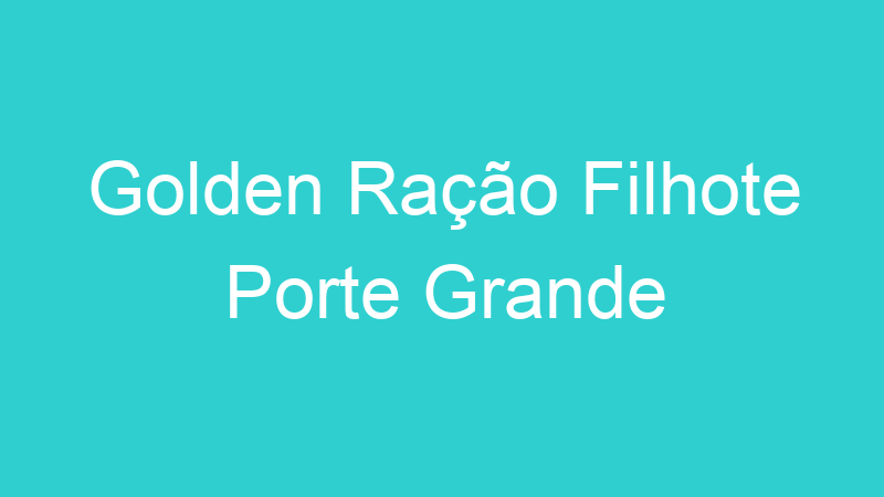 Golden Ração Filhote Porte Grande