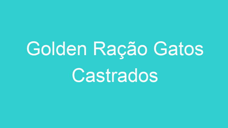 Golden Ração Gatos Castrados