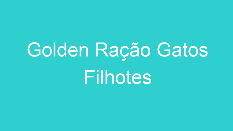 Golden Ração Gatos Filhotes