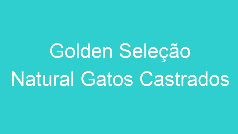 Golden Seleção Natural Gatos Castrados