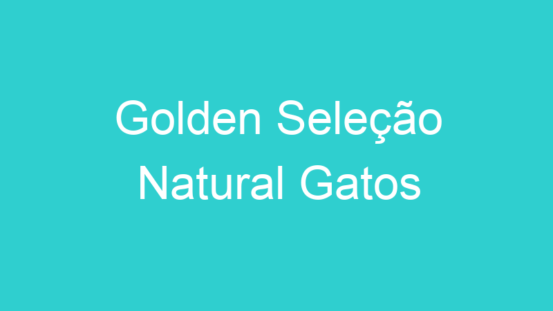 Golden Seleção Natural Gatos