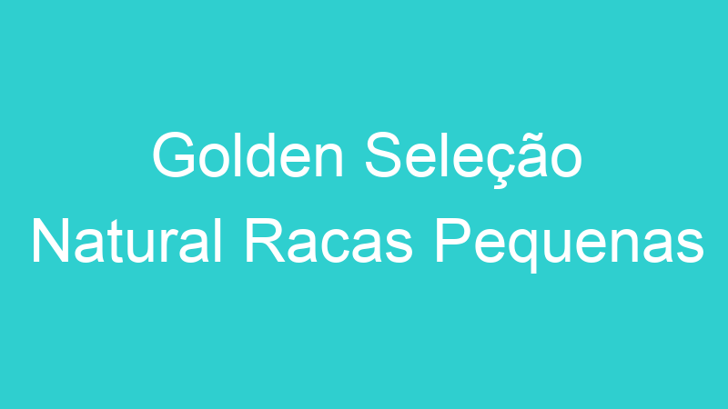 Golden Seleção Natural Racas Pequenas