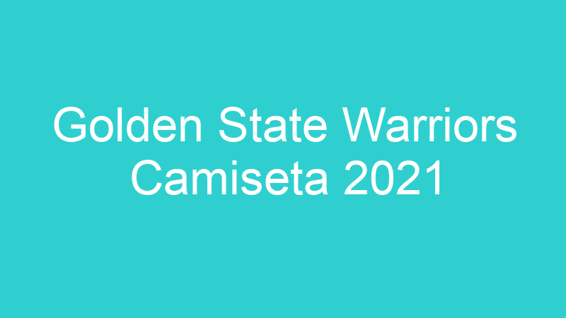 Golden State Warriors Camiseta 2021