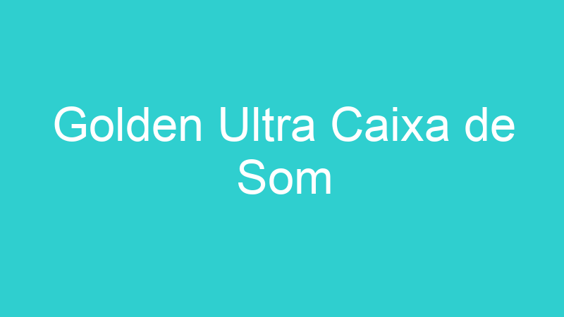 Golden Ultra Caixa de Som