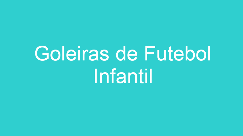 Goleiras de Futebol Infantil