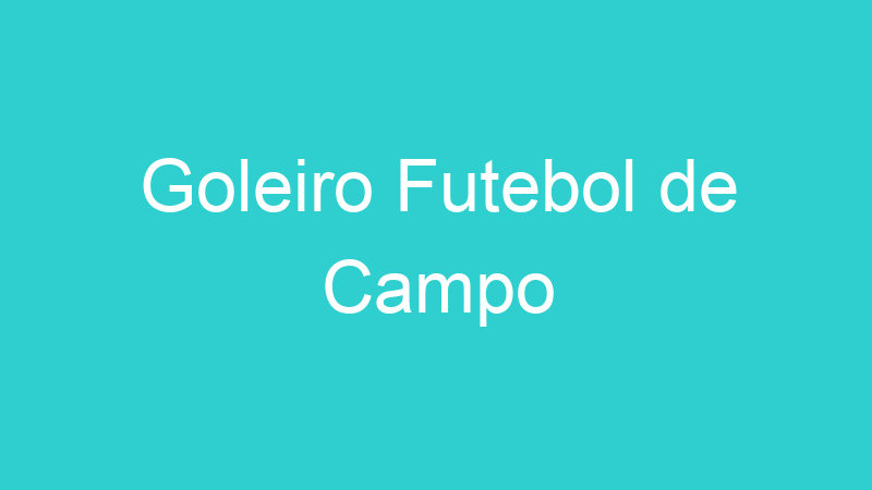 Goleiro Futebol de Campo