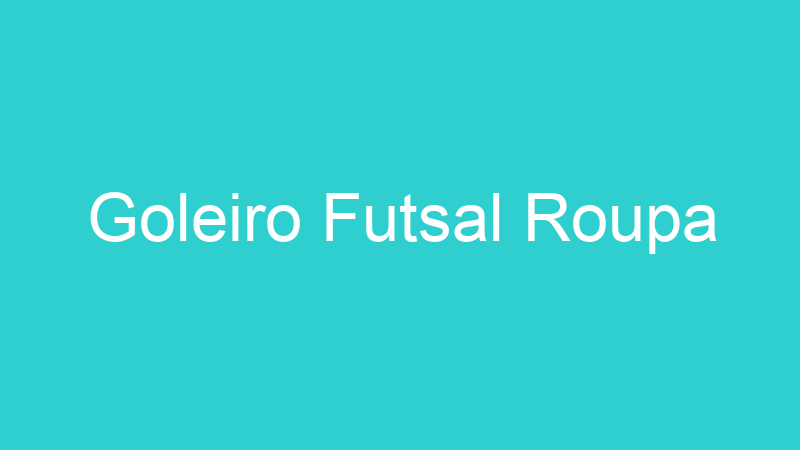 Goleiro Futsal Roupa