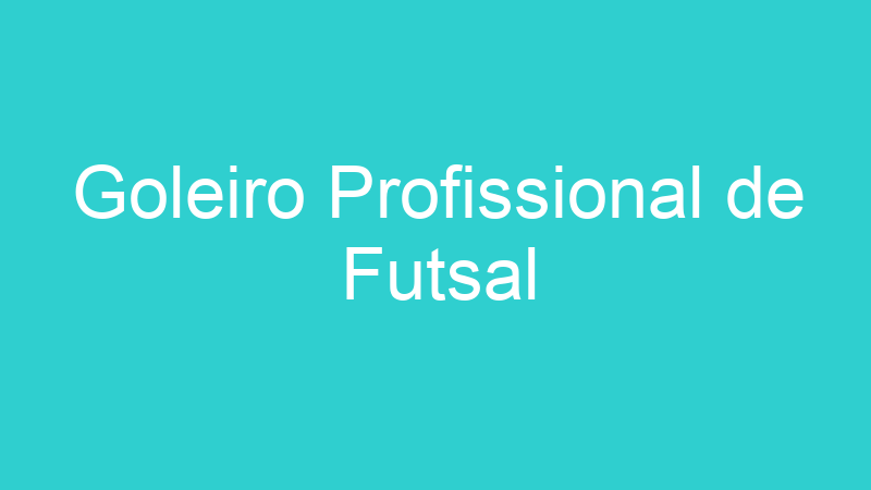 Goleiro Profissional de Futsal