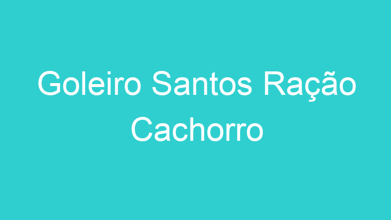 Goleiro Santos Ração Cachorro