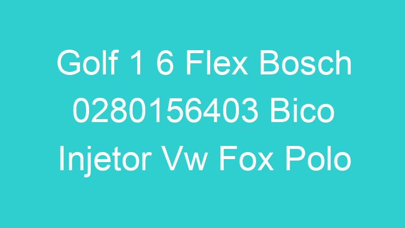 Golf 1 6 Flex Bosch 0280156403 Bico Injetor Vw Fox Polo