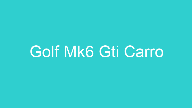 Golf Mk6 Gti Carro