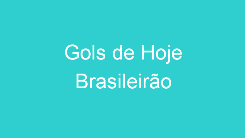 Gols de Hoje Brasileirão