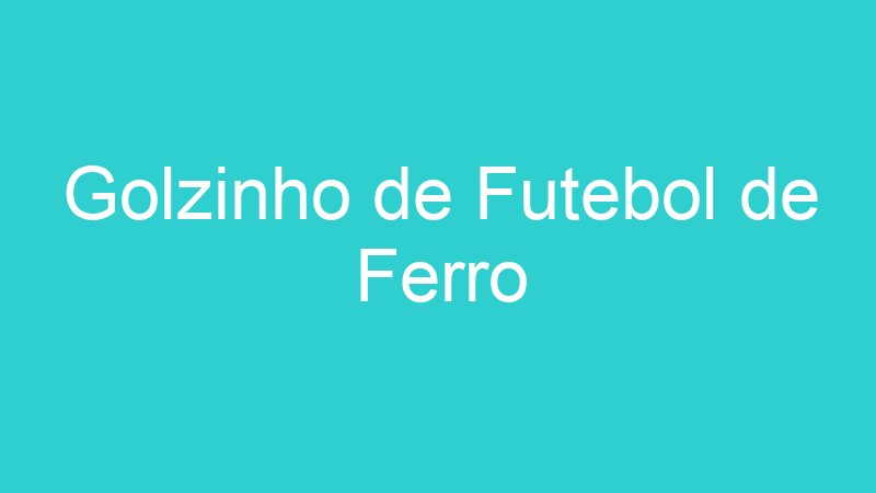 Golzinho de Futebol de Ferro