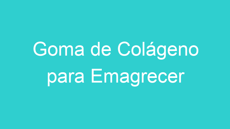 Goma de Colágeno para Emagrecer