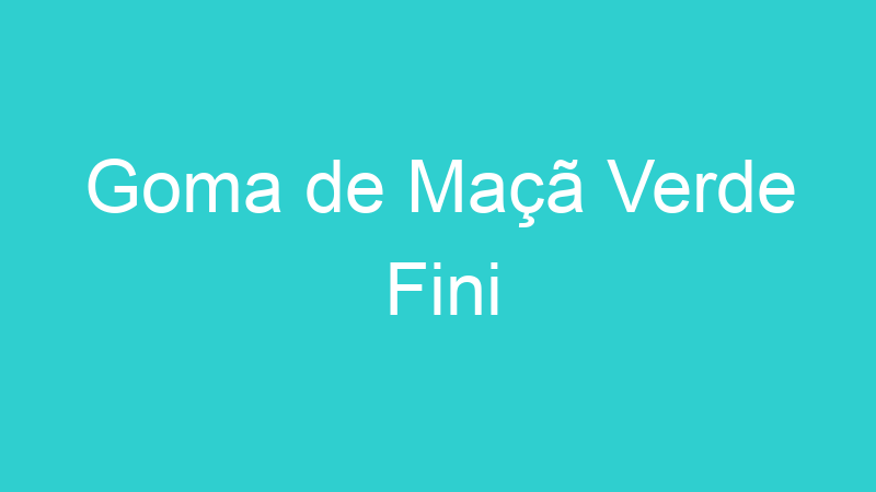Goma de Maçã Verde Fini