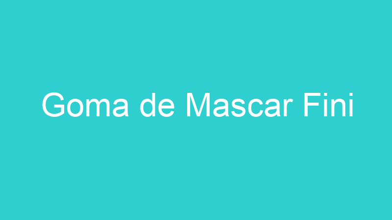 Goma de Mascar Fini