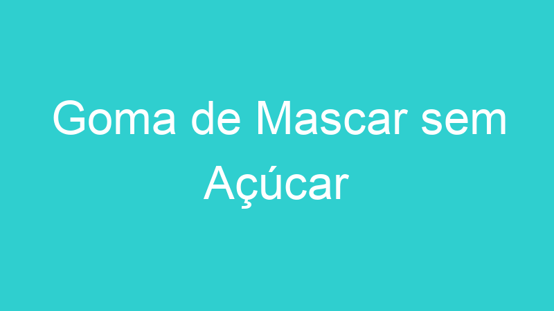Goma de Mascar sem Açúcar