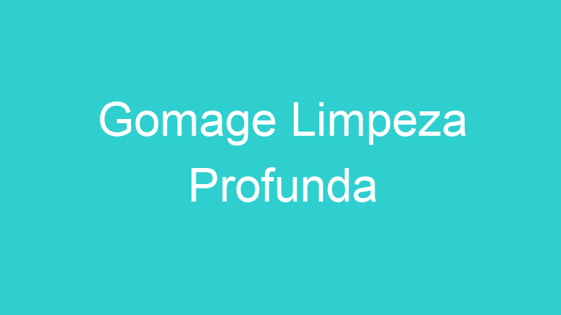Gomage Limpeza Profunda