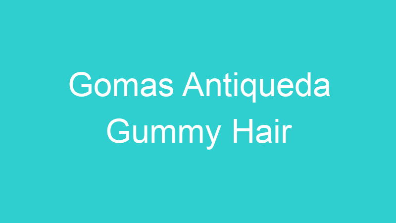 Gomas Antiqueda Gummy Hair