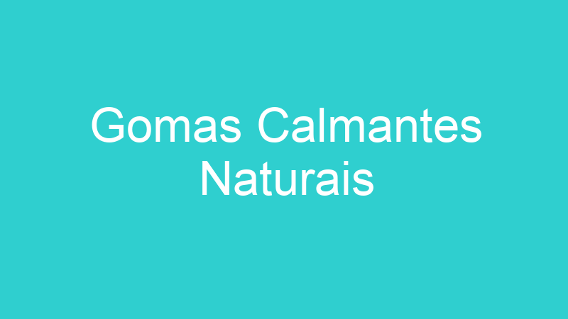 Gomas Calmantes Naturais