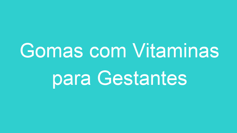Gomas com Vitaminas para Gestantes