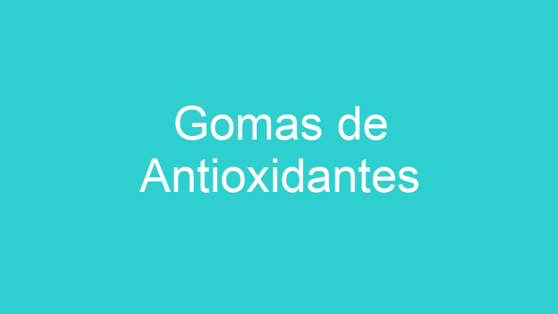 Gomas de Antioxidantes