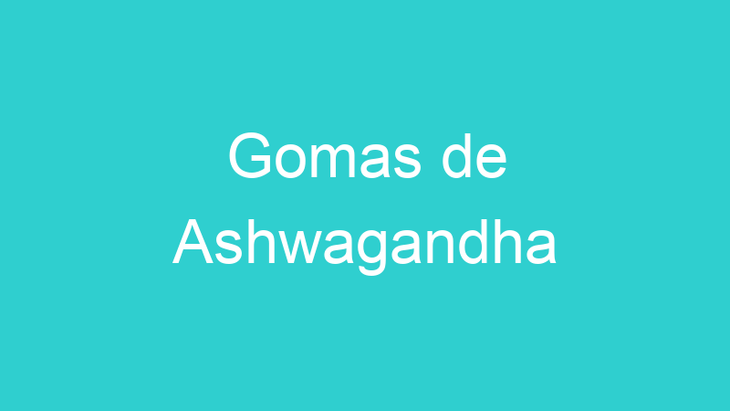 Gomas de Ashwagandha